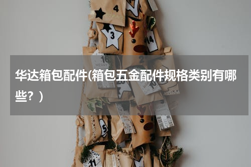 华达箱包配件(箱包五金配件规格类别有哪些？)