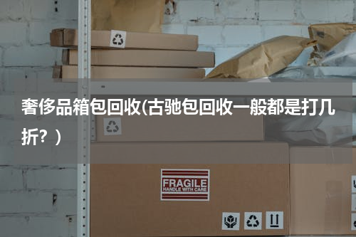 奢侈品箱包回收(古驰包回收一般都是打几折？)