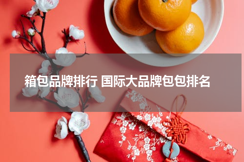 箱包品牌排行 国际大品牌包包排名