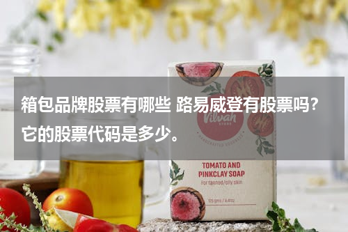 箱包品牌股票有哪些 路易威登有股票吗？它的股票代码是多少。
