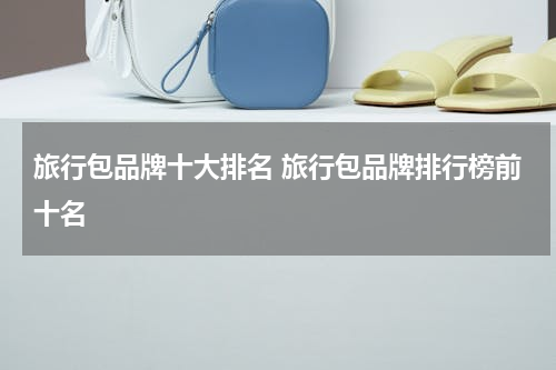 旅行包品牌十大排名 旅行包品牌排行榜前十名