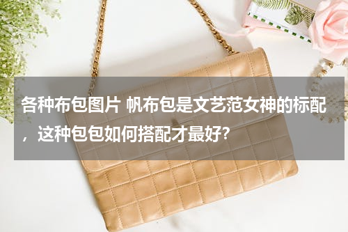 各种布包图片 帆布包是文艺范女神的标配，这种包包如何搭配才最好？