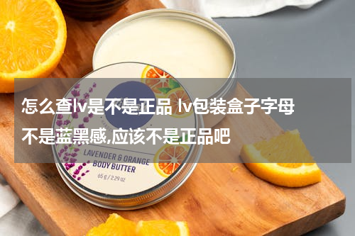 怎么查lv是不是正品 lv包装盒子字母不是蓝黑感,应该不是正品吧