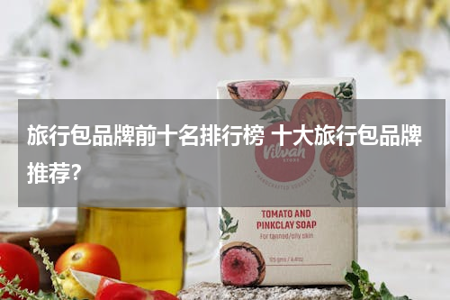 旅行包品牌前十名排行榜 十大旅行包品牌推荐？