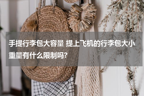 手提行李包大容量 提上飞机的行李包大小重量有什么限制吗?