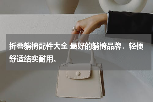 折叠躺椅配件大全 最好的躺椅品牌，轻便舒适结实耐用。