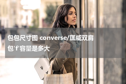 包包尺寸图 converse/匡威双肩包'f'容量是多大