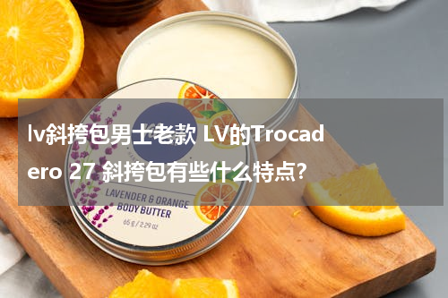 lv斜挎包男士老款 LV的Trocadero 27 斜挎包有些什么特点？