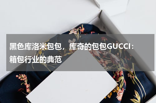 黑色库洛米包包，库奇的包包GUCCI：箱包行业的典范