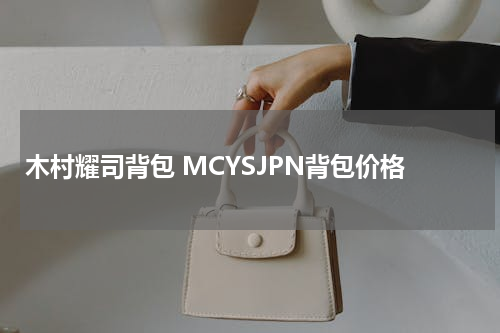 木村耀司背包 MCYSJPN背包价格