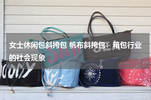 女士休闲包斜挎包 帆布斜挎包：箱包行业的社会现象