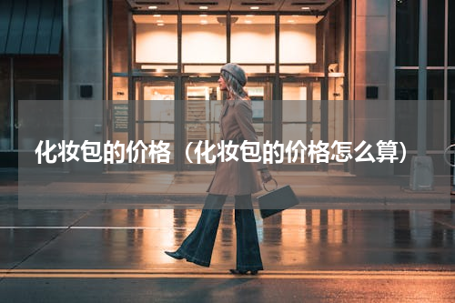 化妆包的价格（化妆包的价格怎么算）