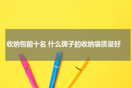 收纳包前十名 什么牌子的收纳袋质量好