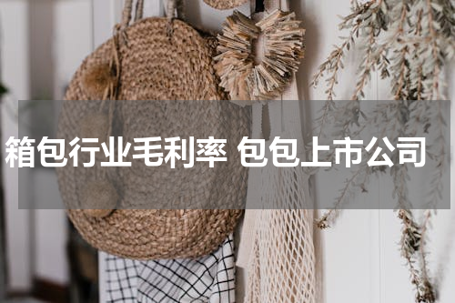 箱包行业毛利率 包包上市公司